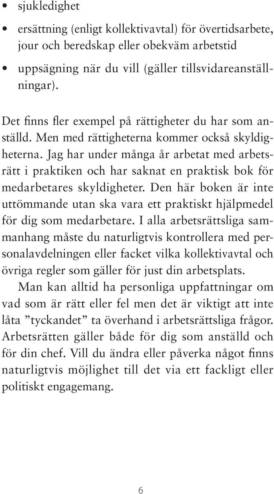 Jag har under många år arbetat med arbetsrätt i praktiken och har saknat en praktisk bok för medarbetares skyldigheter.