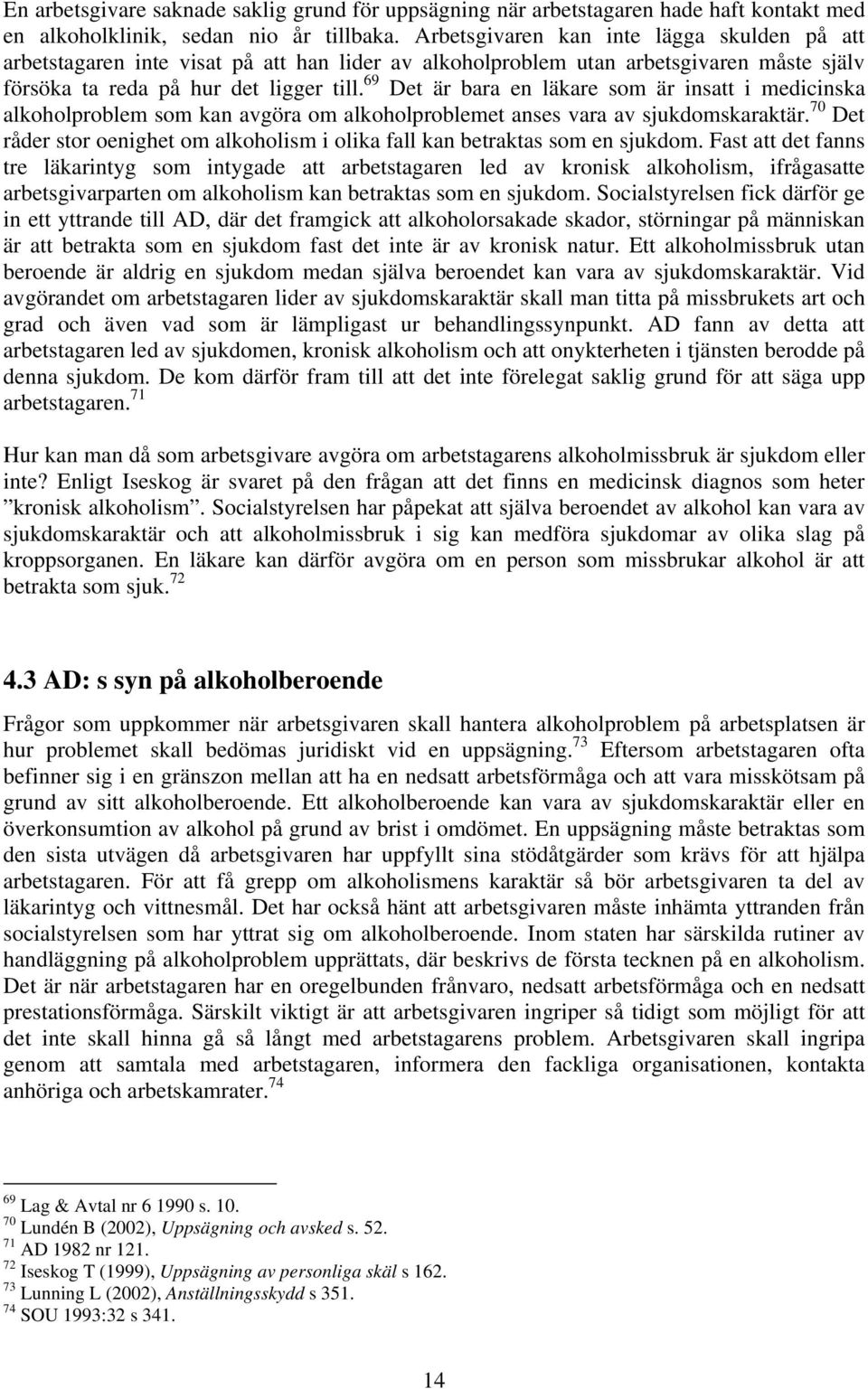 69 Det är bara en läkare som är insatt i medicinska alkoholproblem som kan avgöra om alkoholproblemet anses vara av sjukdomskaraktär.