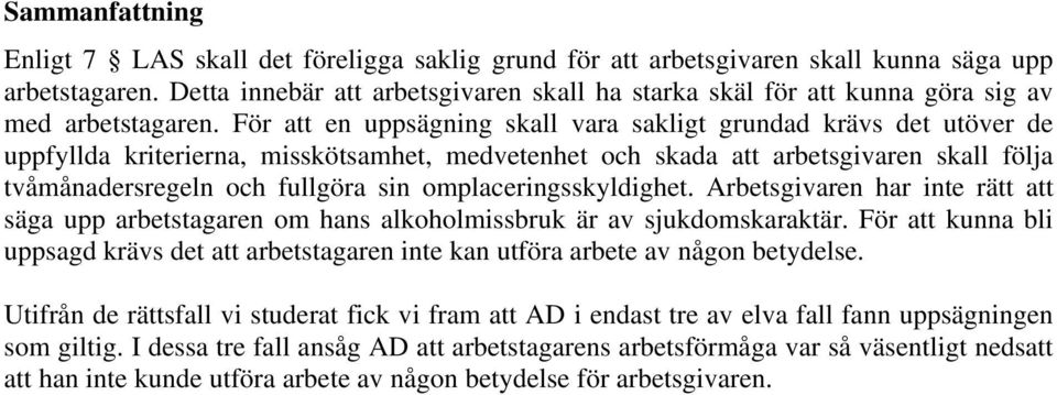 För att en uppsägning skall vara sakligt grundad krävs det utöver de uppfyllda kriterierna, misskötsamhet, medvetenhet och skada att arbetsgivaren skall följa tvåmånadersregeln och fullgöra sin