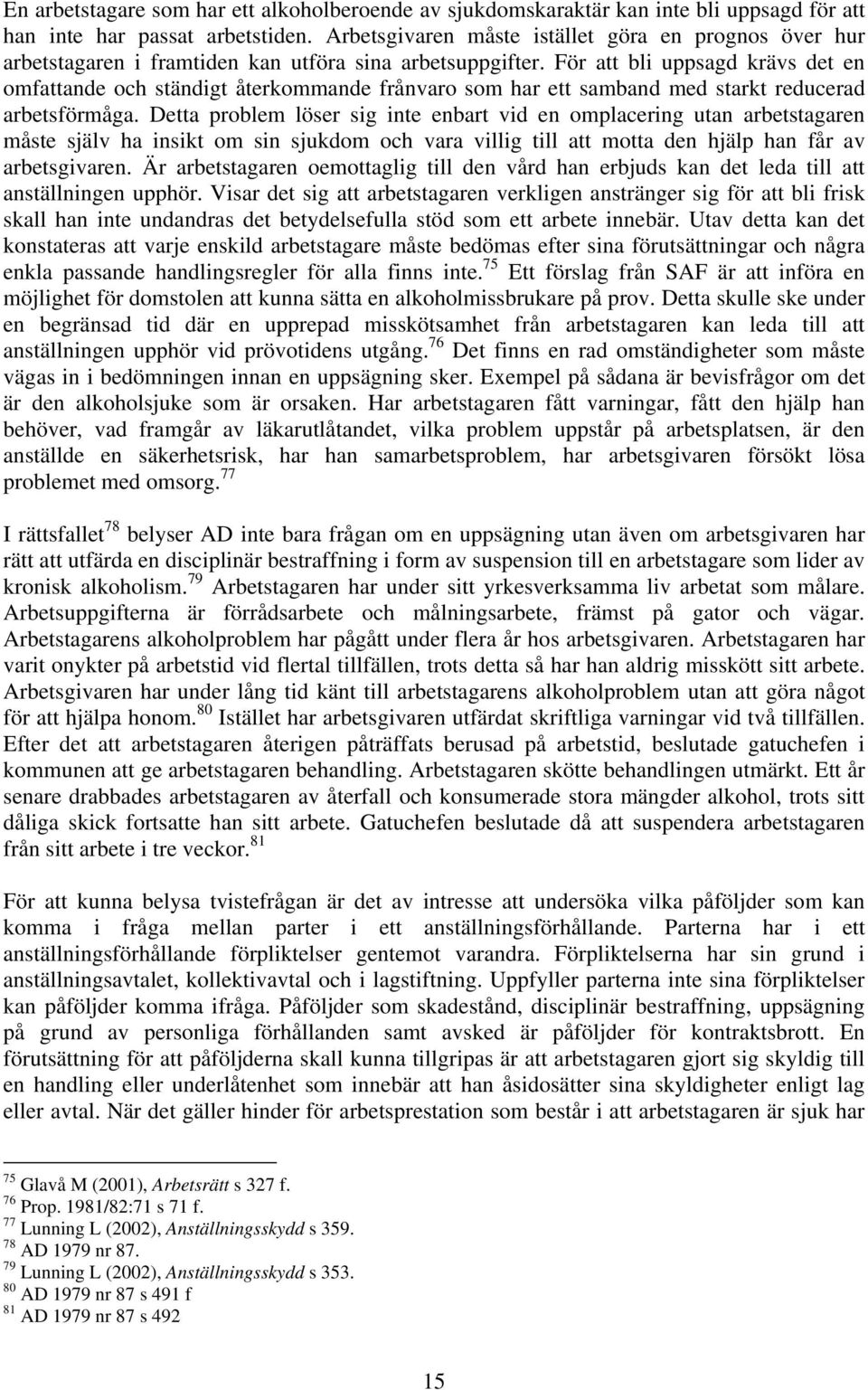 För att bli uppsagd krävs det en omfattande och ständigt återkommande frånvaro som har ett samband med starkt reducerad arbetsförmåga.