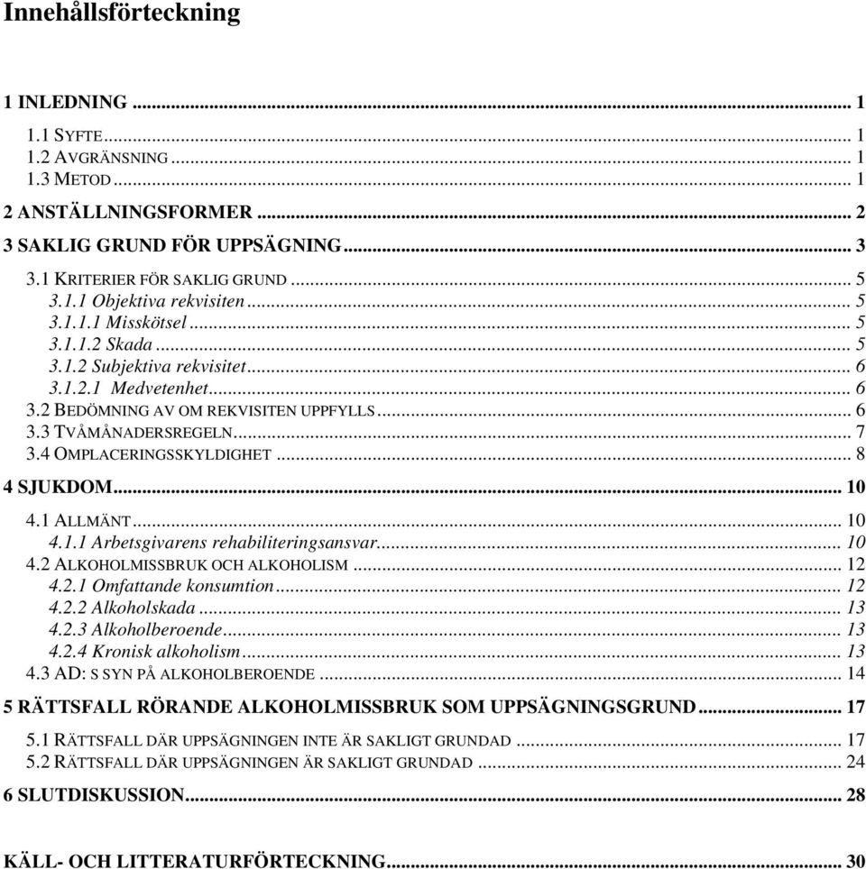 4 OMPLACERINGSSKYLDIGHET... 8 4 SJUKDOM... 10 4.1 ALLMÄNT... 10 4.1.1 Arbetsgivarens rehabiliteringsansvar... 10 4.2 ALKOHOLMISSBRUK OCH ALKOHOLISM... 12 4.2.1 Omfattande konsumtion... 12 4.2.2 Alkoholskada.