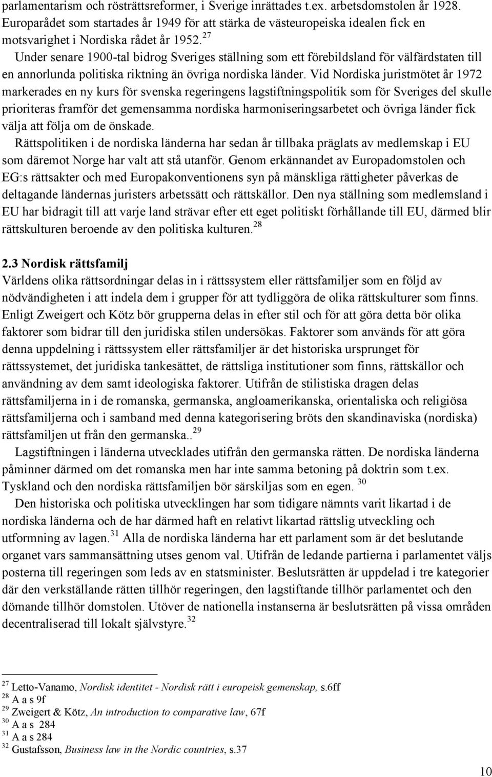 27 Under senare 1900-tal bidrog Sveriges ställning som ett förebildsland för välfärdstaten till en annorlunda politiska riktning än övriga nordiska länder.