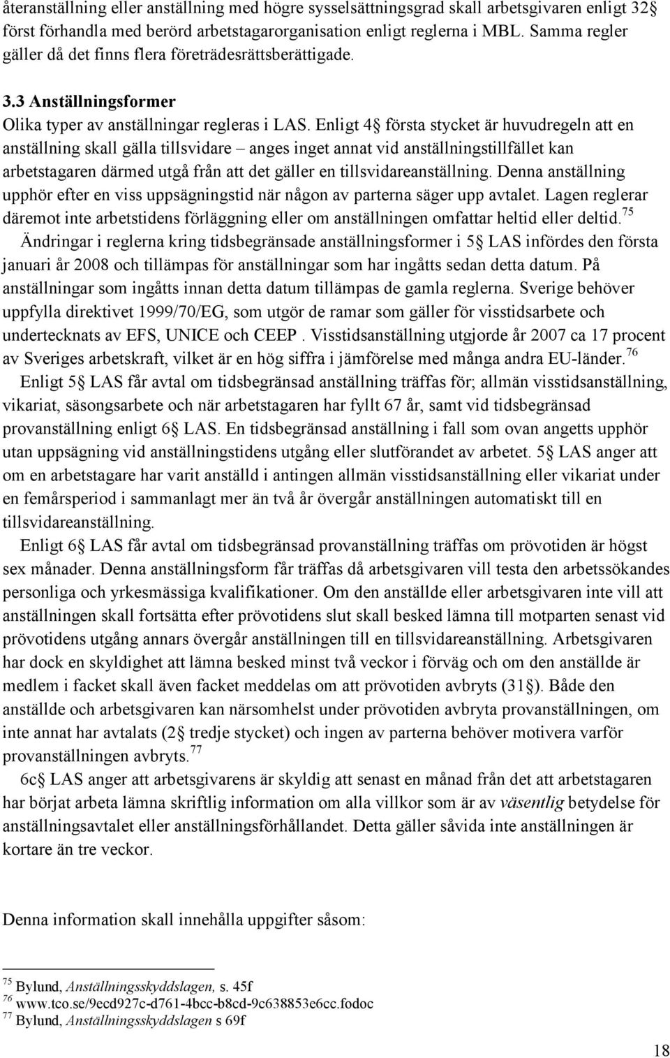 Enligt 4 första stycket är huvudregeln att en anställning skall gälla tillsvidare anges inget annat vid anställningstillfället kan arbetstagaren därmed utgå från att det gäller en