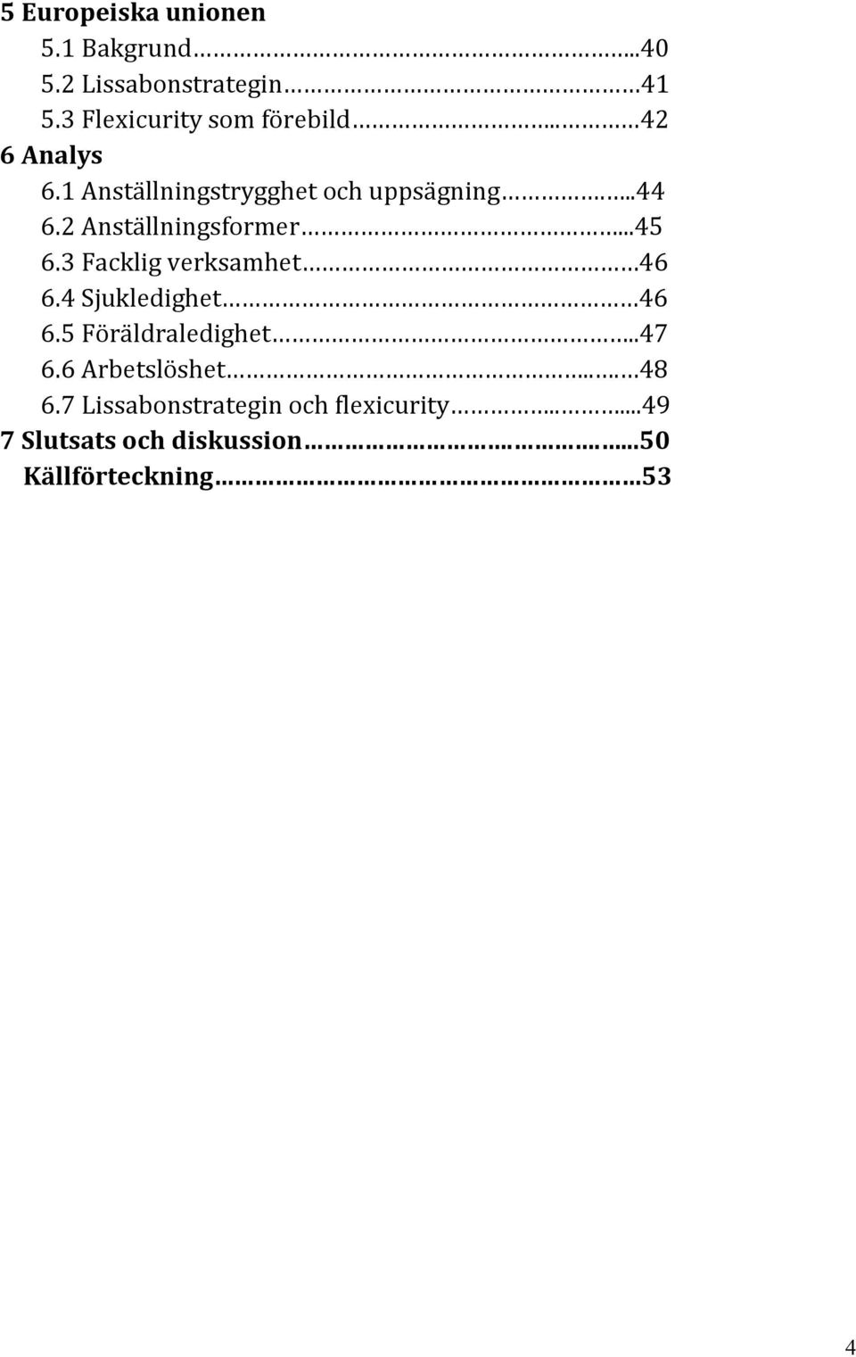 3 Facklig verksamhet 46 6.4 Sjukledighet 46 6.5 Föräldraledighet..47 6.6 Arbetslöshet... 48 6.