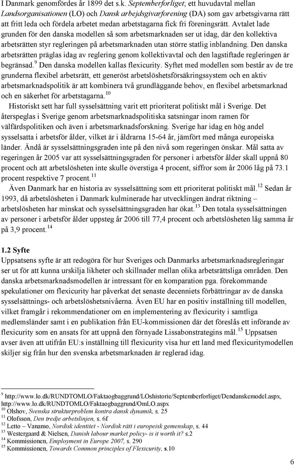 Septemberforliget; ett huvudavtal mellan Landsorganisationen (LO) och Dansk arbejdsgivarforening (DA) som gav arbetsgivarna rätt att fritt leda och fördela arbetet medan arbetstagarna fick fri