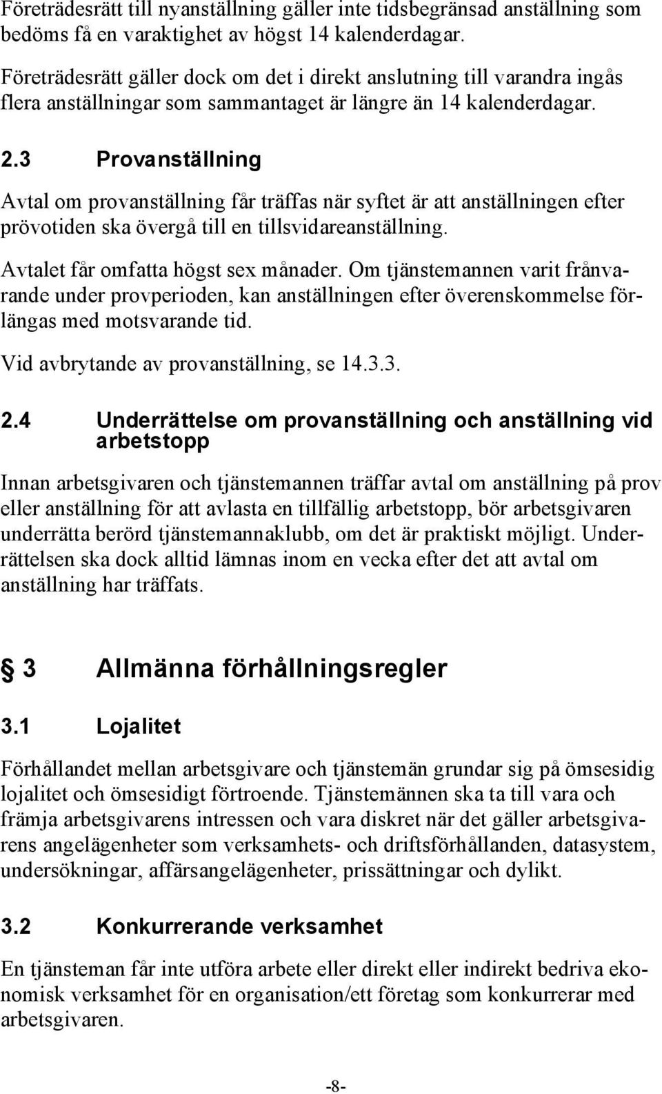 3 Provanställning Avtal om provanställning får träffas när syftet är att anställningen efter prövotiden ska övergå till en tillsvidareanställning. Avtalet får omfatta högst sex månader.