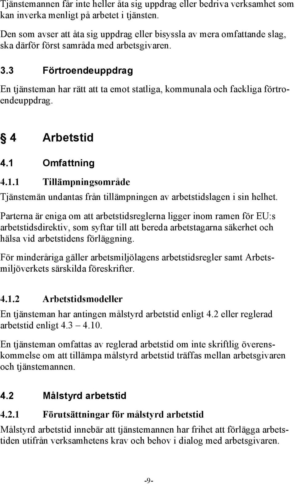 3 Förtroendeuppdrag En tjänsteman har rätt att ta emot statliga, kommunala och fackliga förtroendeuppdrag. 4 Arbetstid 4.1 