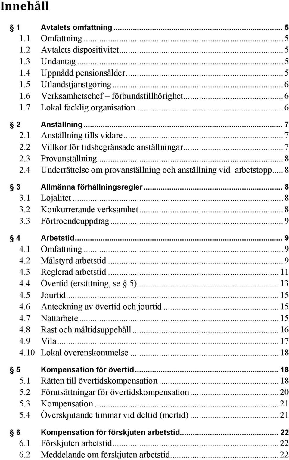 .. 8 2.4 Underrättelse om provanställning och anställning vid arbetstopp... 8 3 Allmänna förhållningsregler... 8 3.1 Lojalitet... 8 3.2 Konkurrerande verksamhet... 8 3.3 Förtroendeuppdrag.