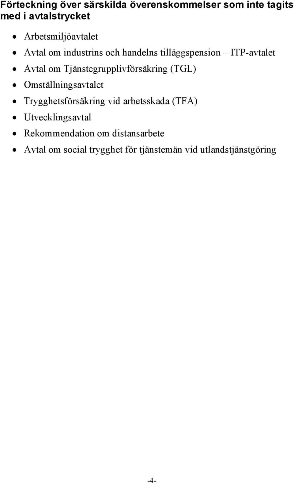 Tjänstegrupplivförsäkring (TGL) Omställningsavtalet Trygghetsförsäkring vid arbetsskada (TFA)