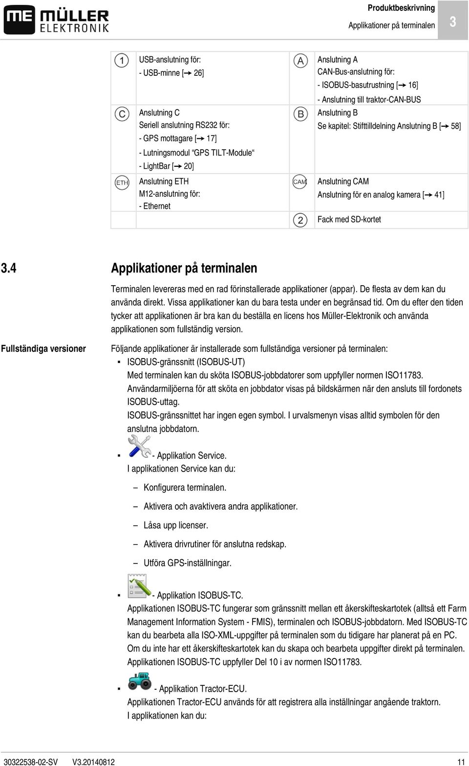 Anslutning B [ 58] Anslutning CAM Anslutning för en analog kamera [ 41] Fack med SD-kortet 3.4 Applikationer på terminalen Terminalen levereras med en rad förinstallerade applikationer (appar).