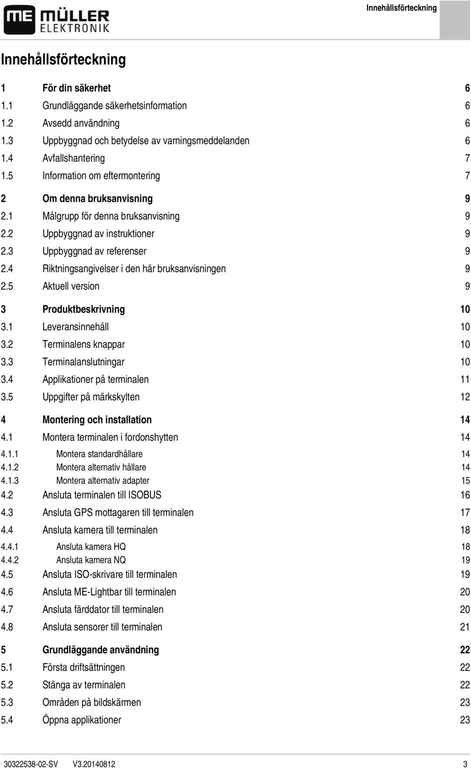 4 Riktningsangivelser i den här bruksanvisningen 9 2.5 Aktuell version 9 3 Produktbeskrivning 10 3.1 Leveransinnehåll 10 3.2 Terminalens knappar 10 3.3 Terminalanslutningar 10 3.