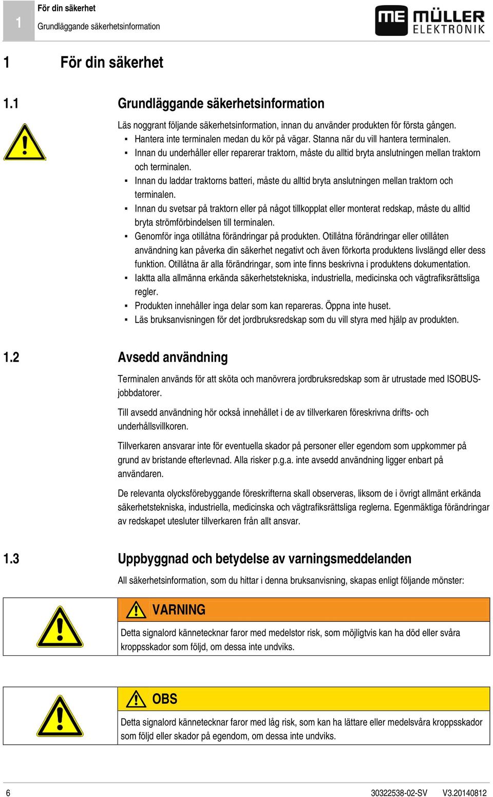 Stanna när du vill hantera terminalen. Innan du underhåller eller reparerar traktorn, måste du alltid bryta anslutningen mellan traktorn och terminalen.