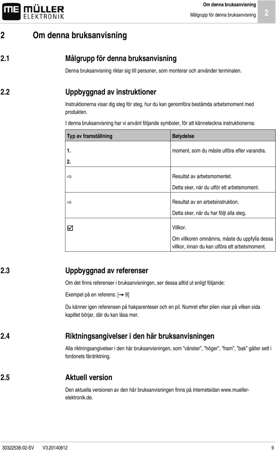 Uppbyggnad av instruktioner Instruktionerna visar dig steg för steg, hur du kan genomföra bestämda arbetsmoment med produkten.