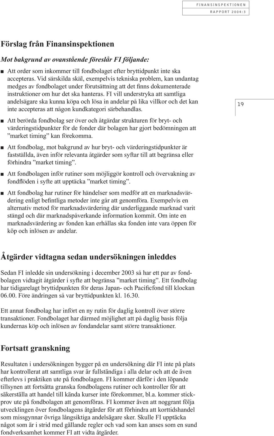 FI vill understryka att samtliga andelsägare ska kunna köpa och lösa in andelar på lika villkor och det kan inte accepteras att någon kundkategori särbehandlas.