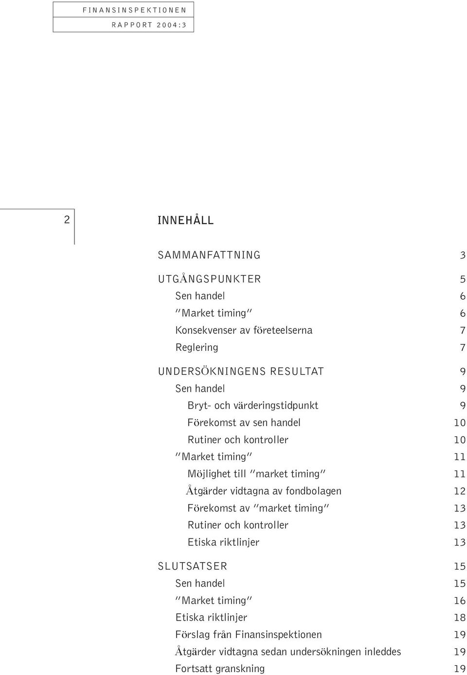 11 Åtgärder vidtagna av fondbolagen 12 Förekomst av market timing 13 Rutiner och kontroller 13 Etiska riktlinjer 13 SLUTSATSER 15 Sen handel 15