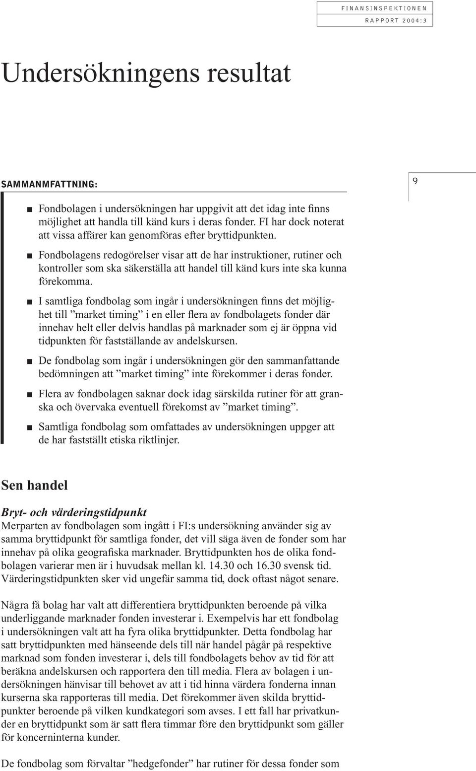 Fondbolagens redogörelser visar att de har instruktioner, rutiner och kontroller som ska säkerställa att handel till känd kurs inte ska kunna rekomma.