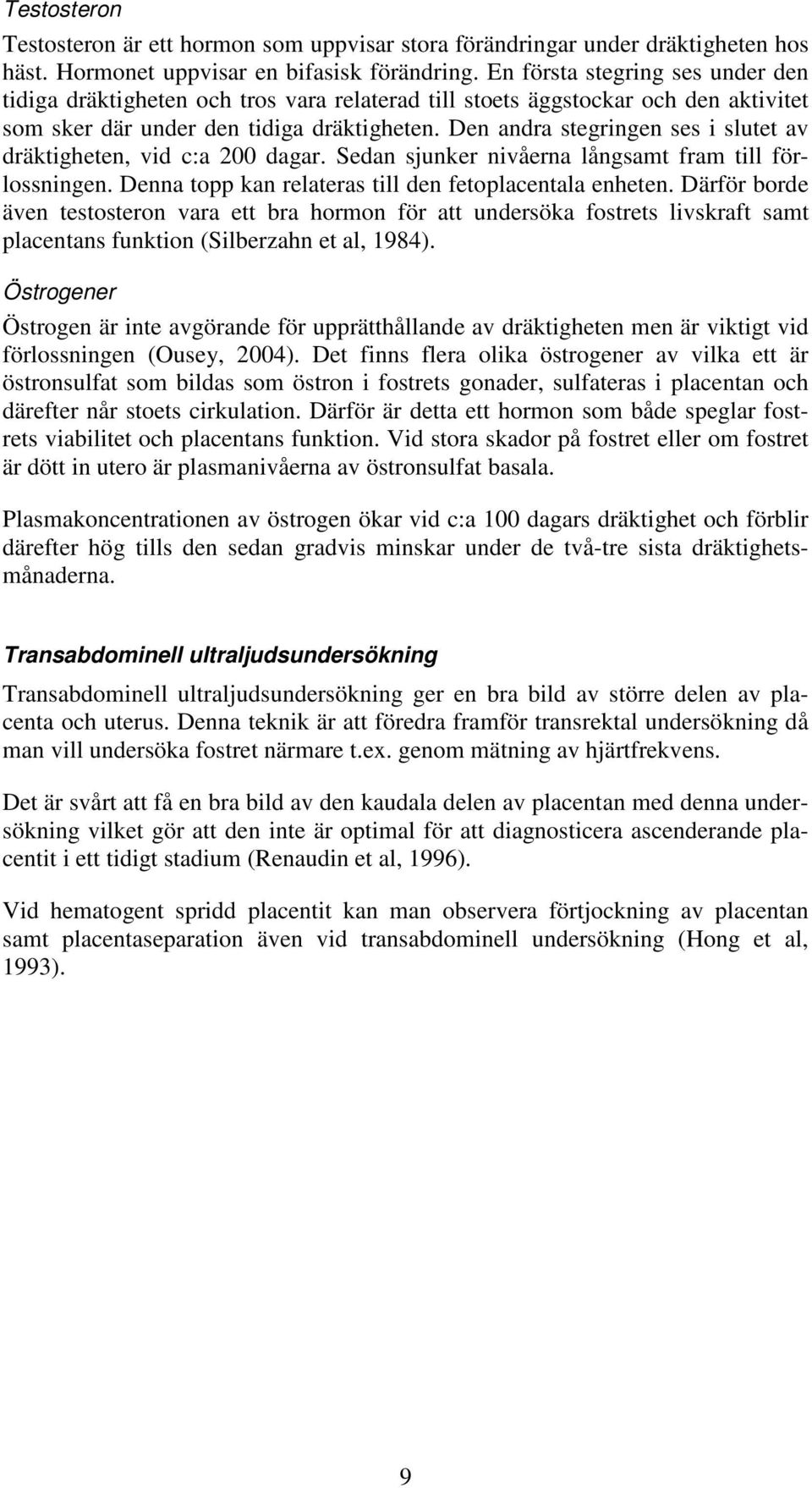 Den andra stegringen ses i slutet av dräktigheten, vid c:a 200 dagar. Sedan sjunker nivåerna långsamt fram till förlossningen. Denna topp kan relateras till den fetoplacentala enheten.