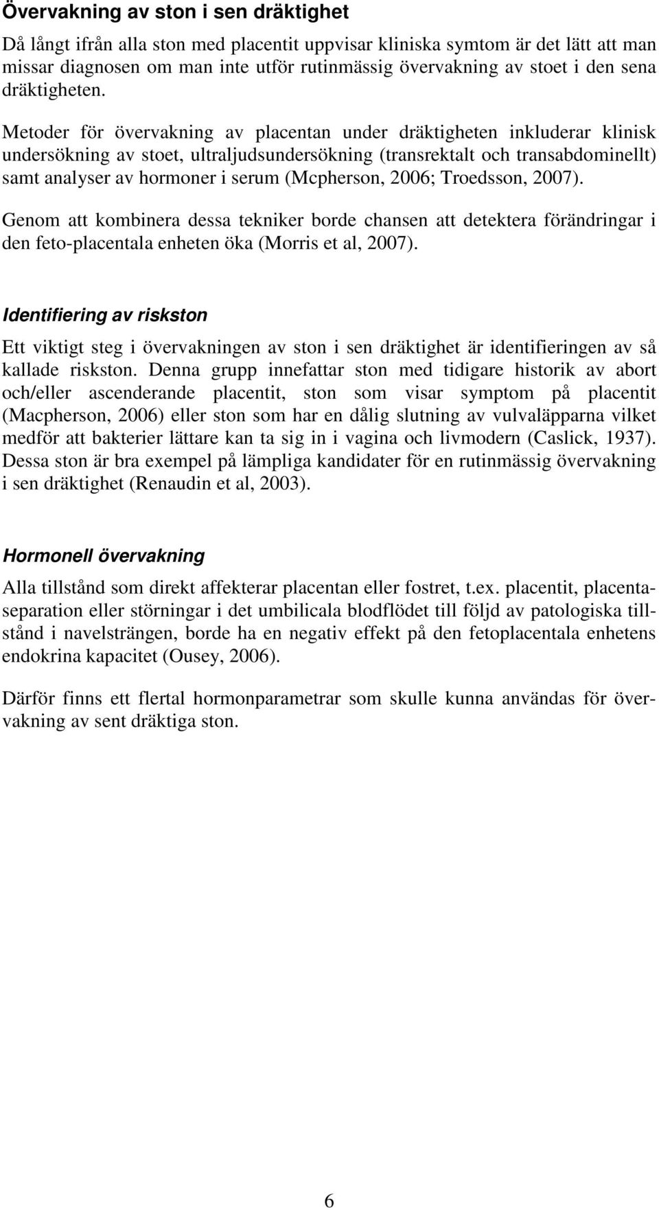 Metoder för övervakning av placentan under dräktigheten inkluderar klinisk undersökning av stoet, ultraljudsundersökning (transrektalt och transabdominellt) samt analyser av hormoner i serum