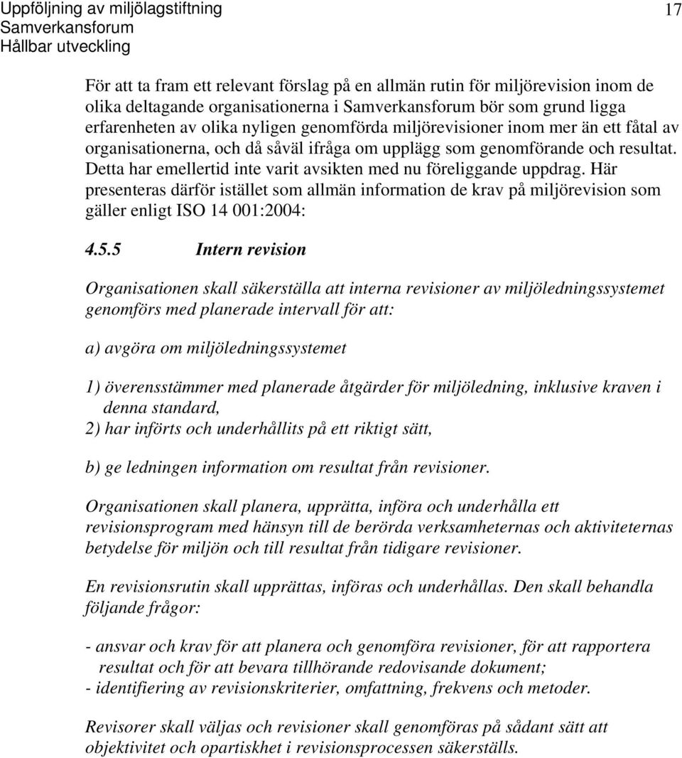 Detta har emellertid inte varit avsikten med nu föreliggande uppdrag. Här presenteras därför istället som allmän information de krav på miljörevision som gäller enligt ISO 14 001:2004: 4.5.