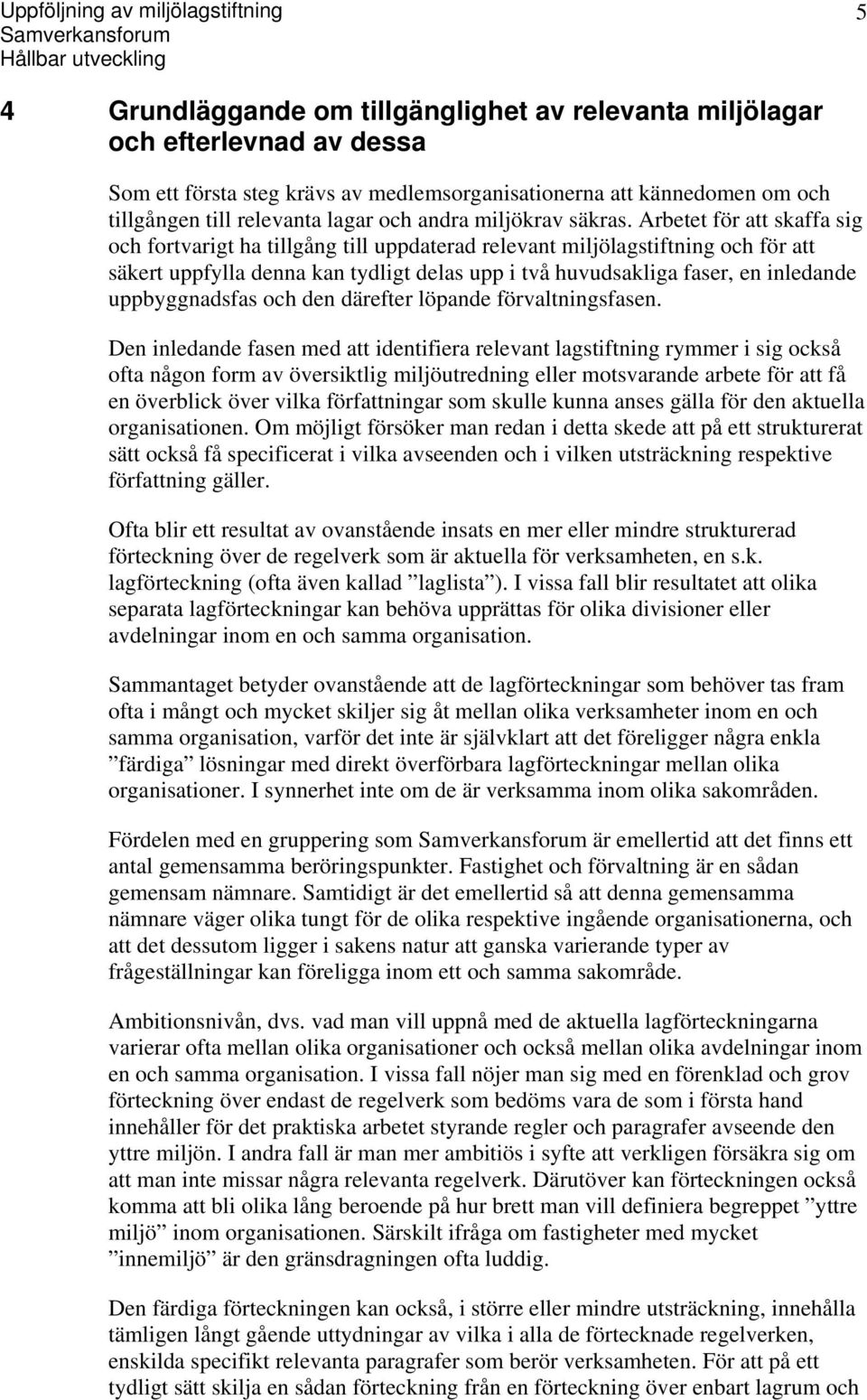 Arbetet för att skaffa sig och fortvarigt ha tillgång till uppdaterad relevant miljölagstiftning och för att säkert uppfylla denna kan tydligt delas upp i två huvudsakliga faser, en inledande