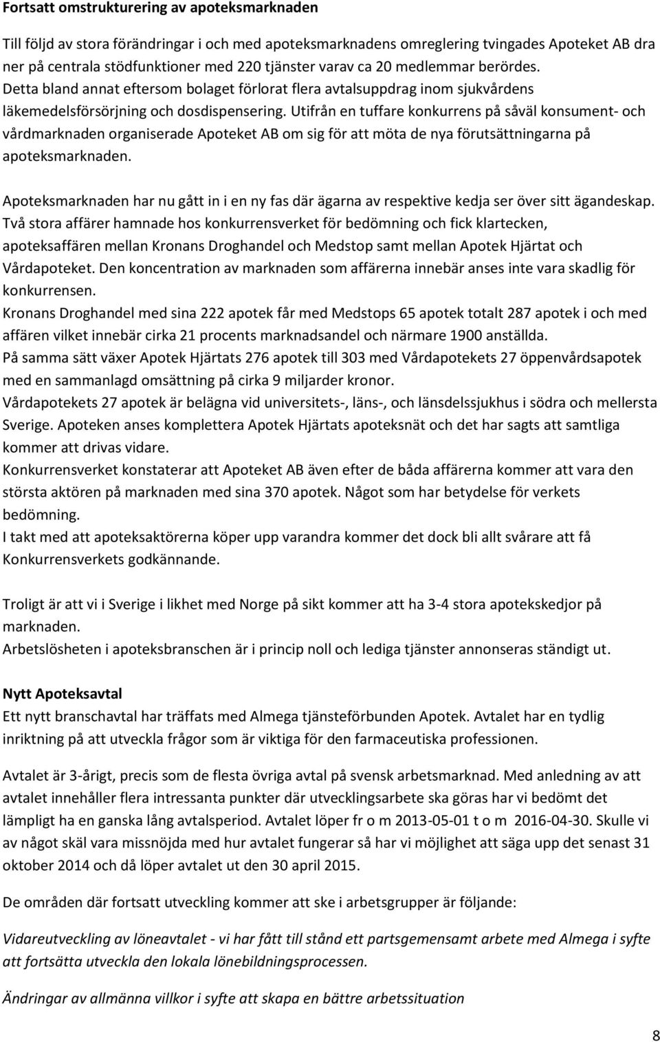 Utifrån en tuffare konkurrens på såväl konsument- och vårdmarknaden organiserade Apoteket AB om sig för att möta de nya förutsättningarna på apoteksmarknaden.