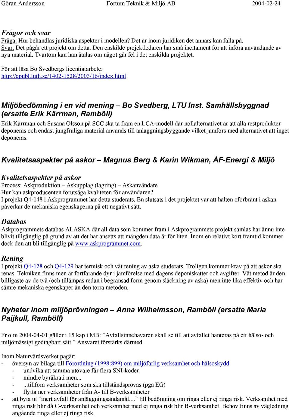 För att läsa Bo Svedbergs licentiatarbete: http://epubl.luth.se/1402-1528/2003/16/index.html Miljöbedömning i en vid mening Bo Svedberg, LTU Inst.