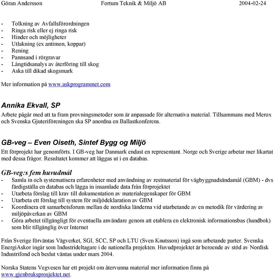 Tillsammans med Merox och Svenska Gjuteriföreningen ska SP anordna en Ballastkonferens. GB-veg Even Oiseth, Sintef Bygg og Miljö Ett förprojekt har genomförts.