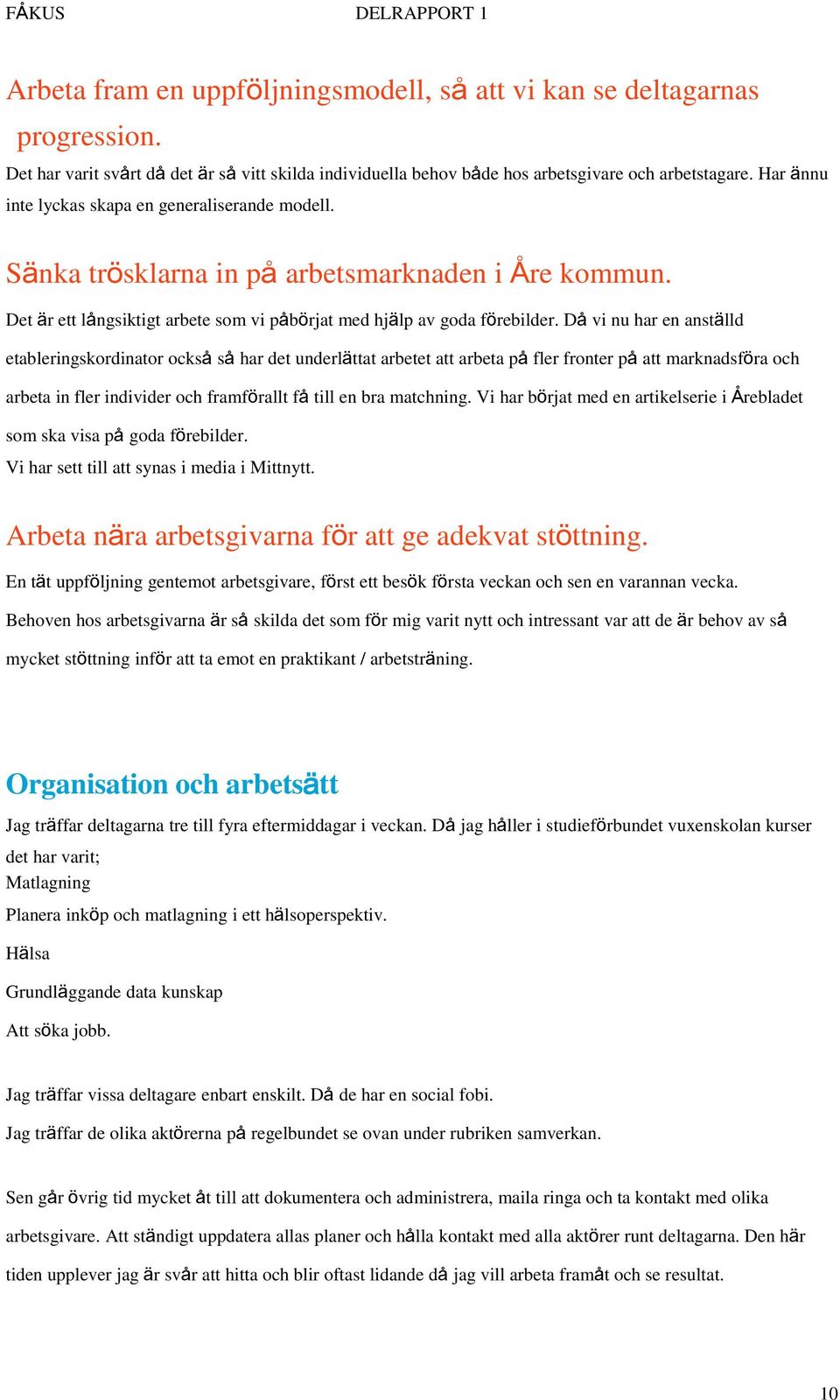 Då vi nu har en anställd etableringskordinator också så har det underlättat arbetet att arbeta på fler fronter på att marknadsföra och arbeta in fler individer och framförallt få till en bra