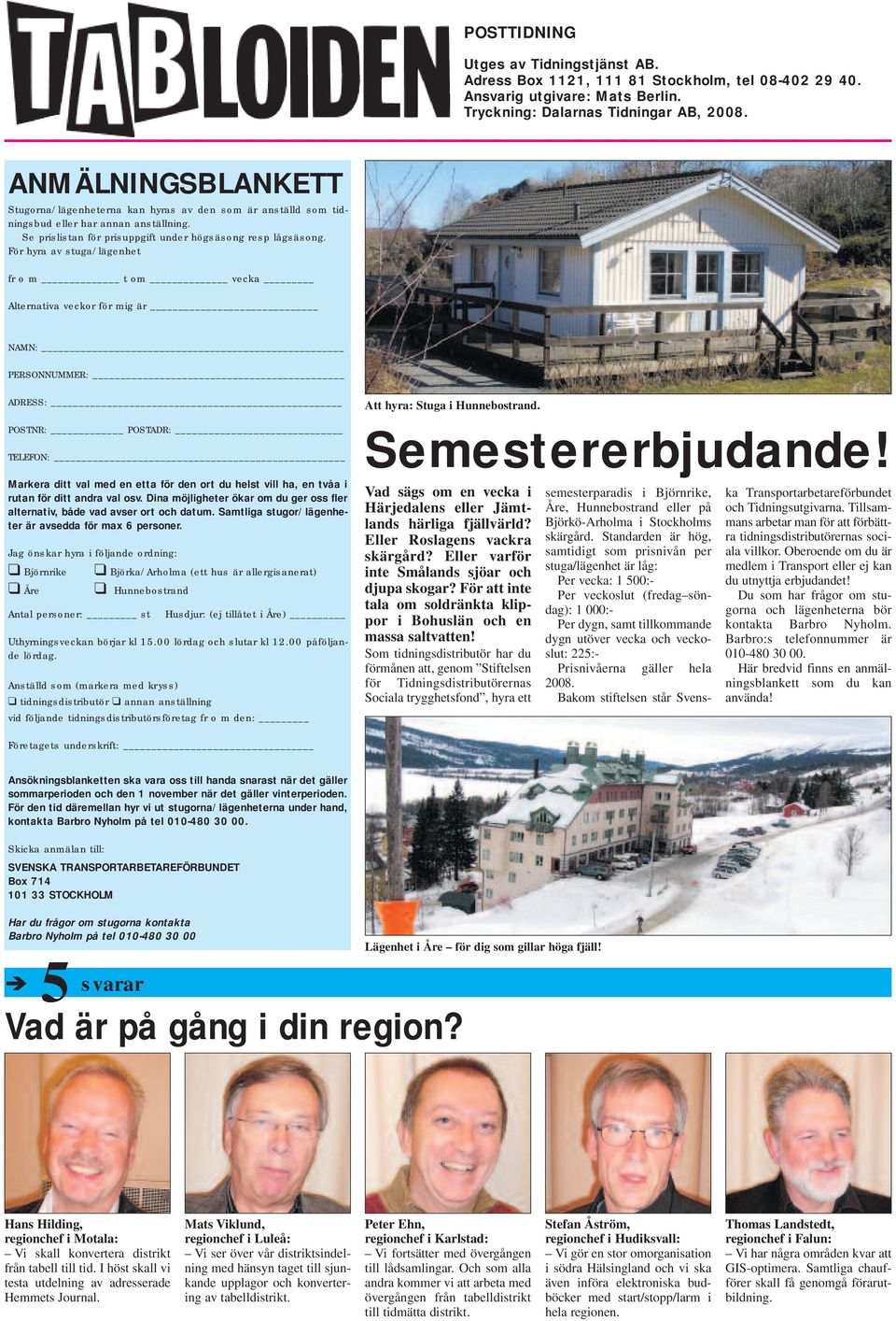 För hyra av stuga/lägenhet fr o m t om vecka Alternativa veckor för mig är NAMN: PERSONNUMMER: ADRESS: POSTNR: POSTADR: TELEFON: Att hyra: Stuga i Hunnebostrand. Semestererbjudande!