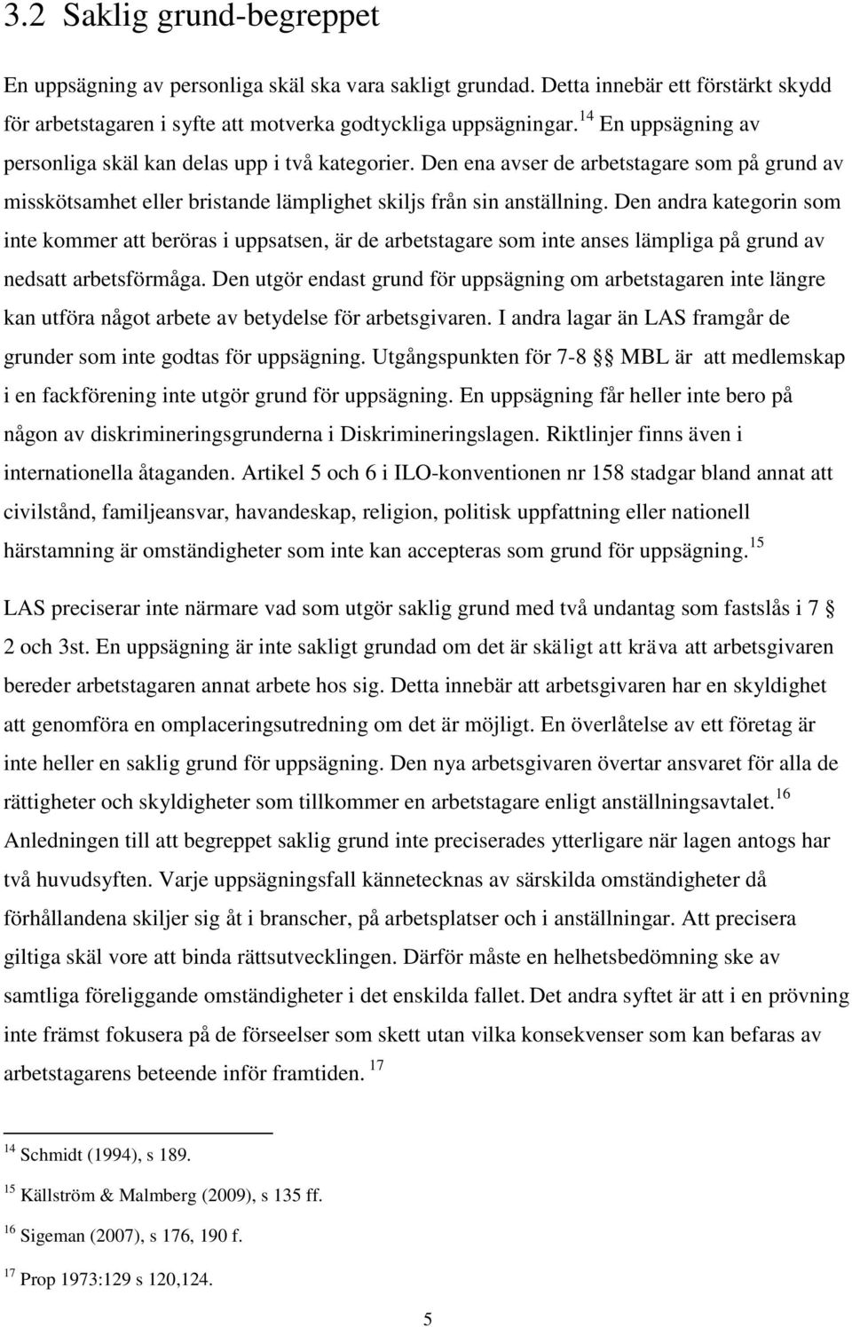 Den andra kategorin som inte kommer att beröras i uppsatsen, är de arbetstagare som inte anses lämpliga på grund av nedsatt arbetsförmåga.