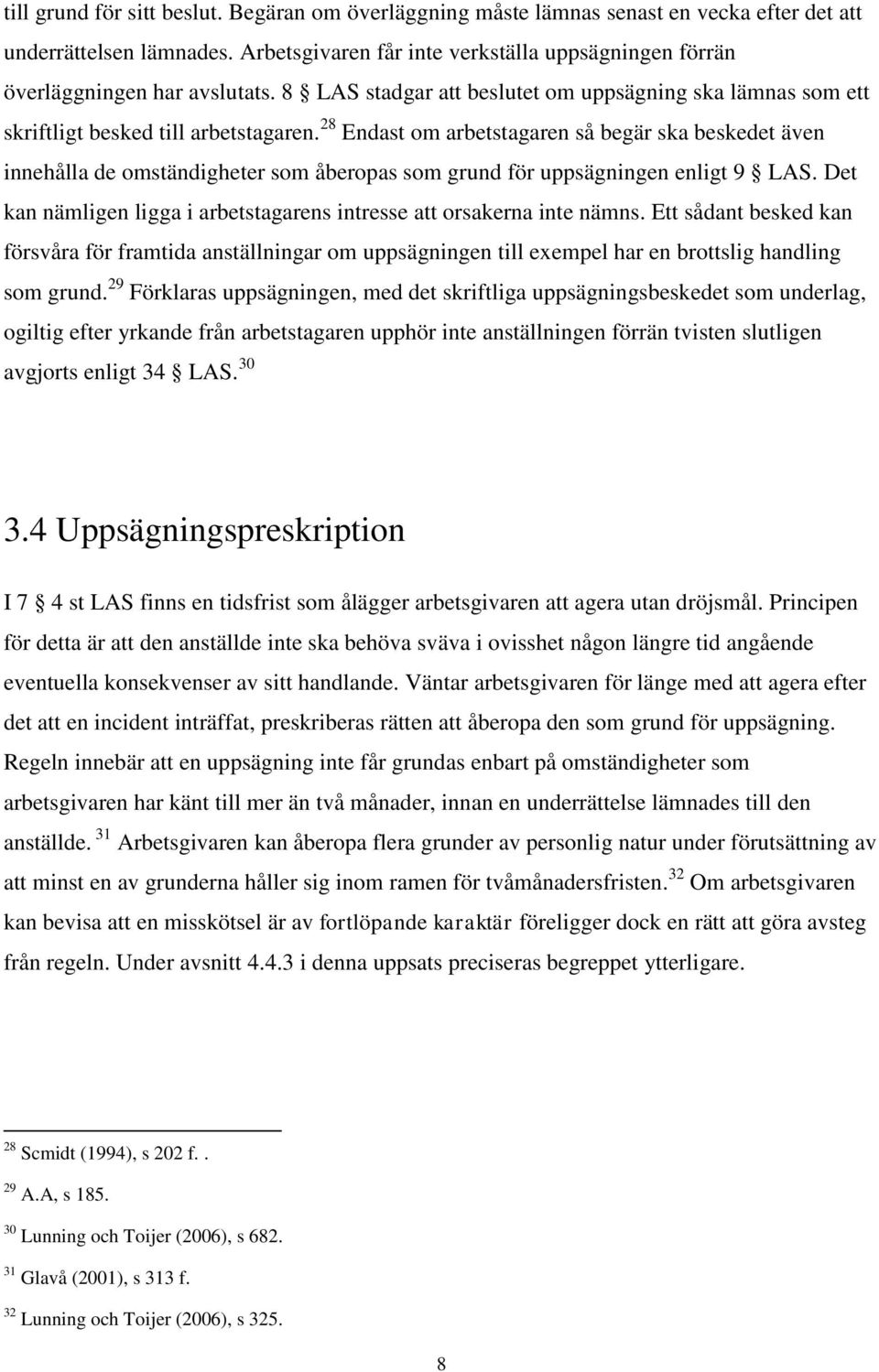 28 Endast om arbetstagaren så begär ska beskedet även innehålla de omständigheter som åberopas som grund för uppsägningen enligt 9 LAS.