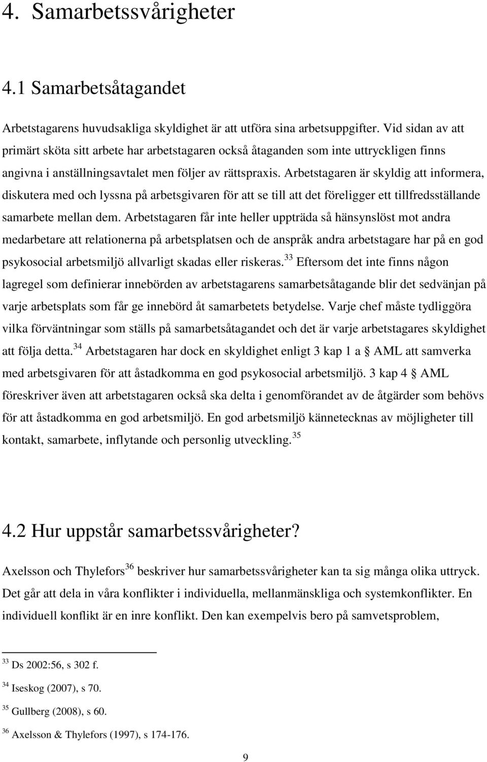 Arbetstagaren är skyldig att informera, diskutera med och lyssna på arbetsgivaren för att se till att det föreligger ett tillfredsställande samarbete mellan dem.