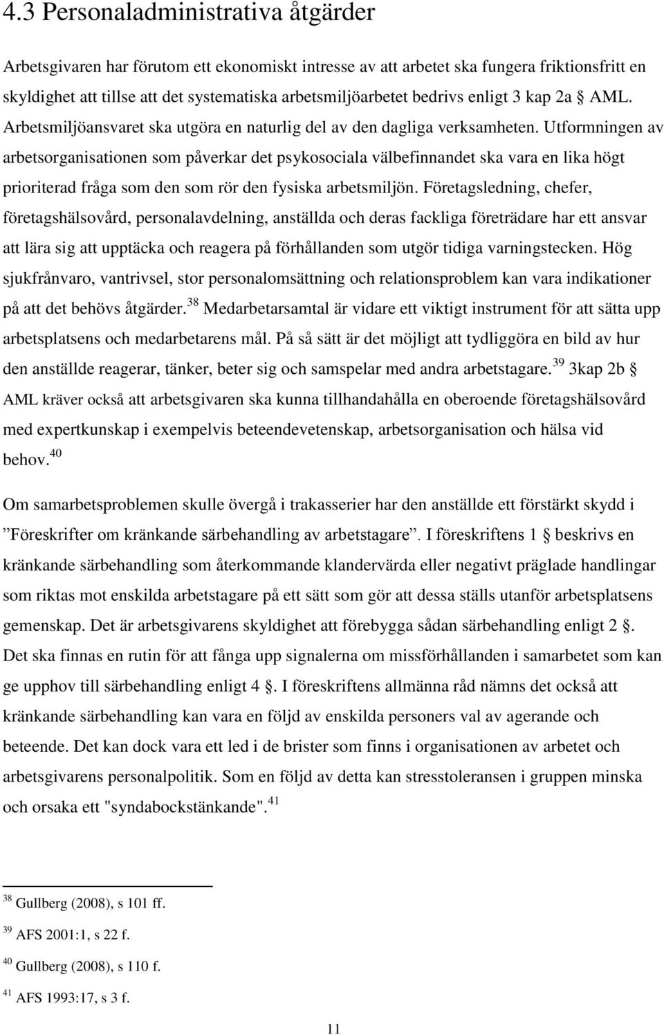 Utformningen av arbetsorganisationen som påverkar det psykosociala välbefinnandet ska vara en lika högt prioriterad fråga som den som rör den fysiska arbetsmiljön.