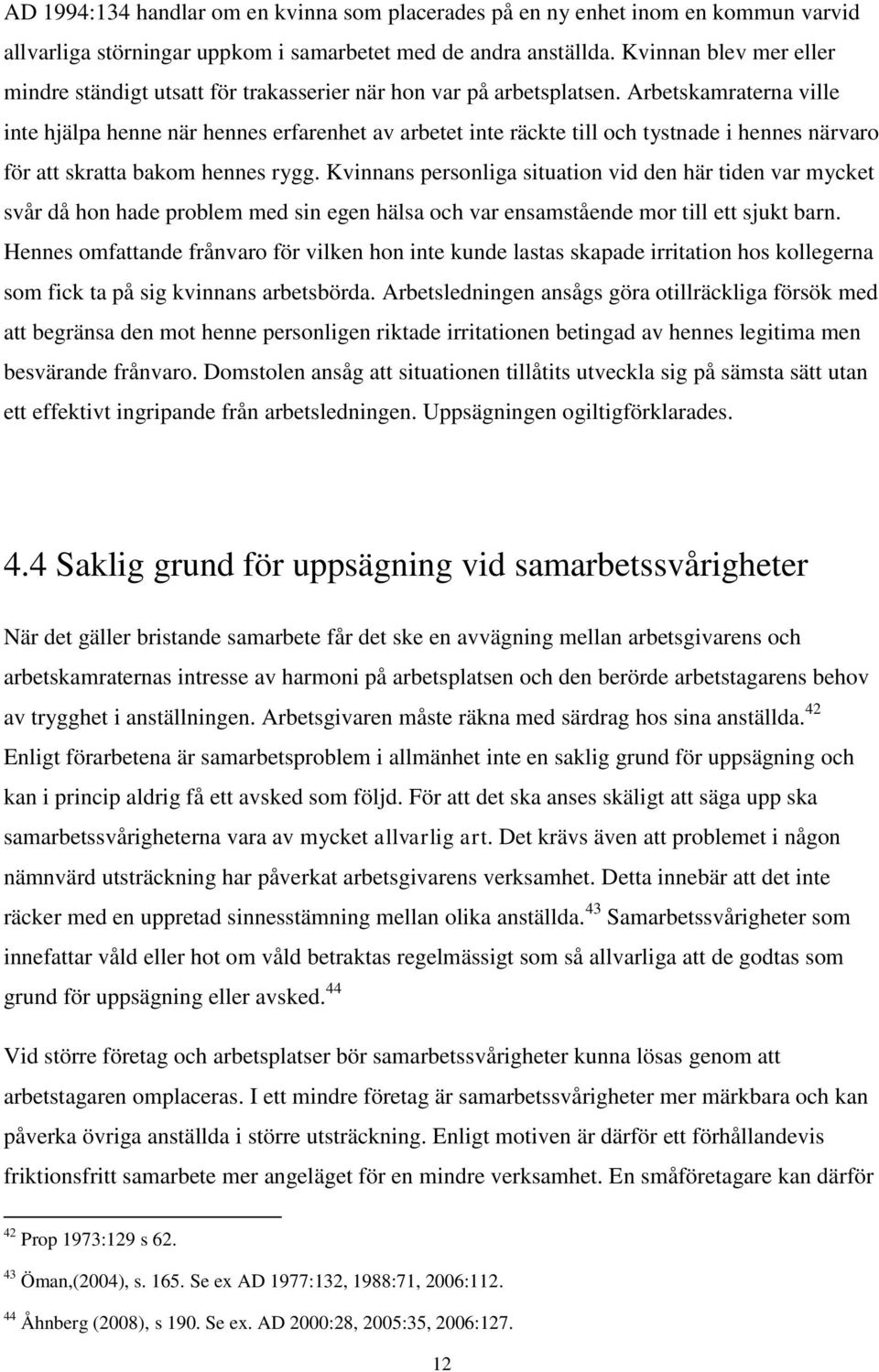 Arbetskamraterna ville inte hjälpa henne när hennes erfarenhet av arbetet inte räckte till och tystnade i hennes närvaro för att skratta bakom hennes rygg.