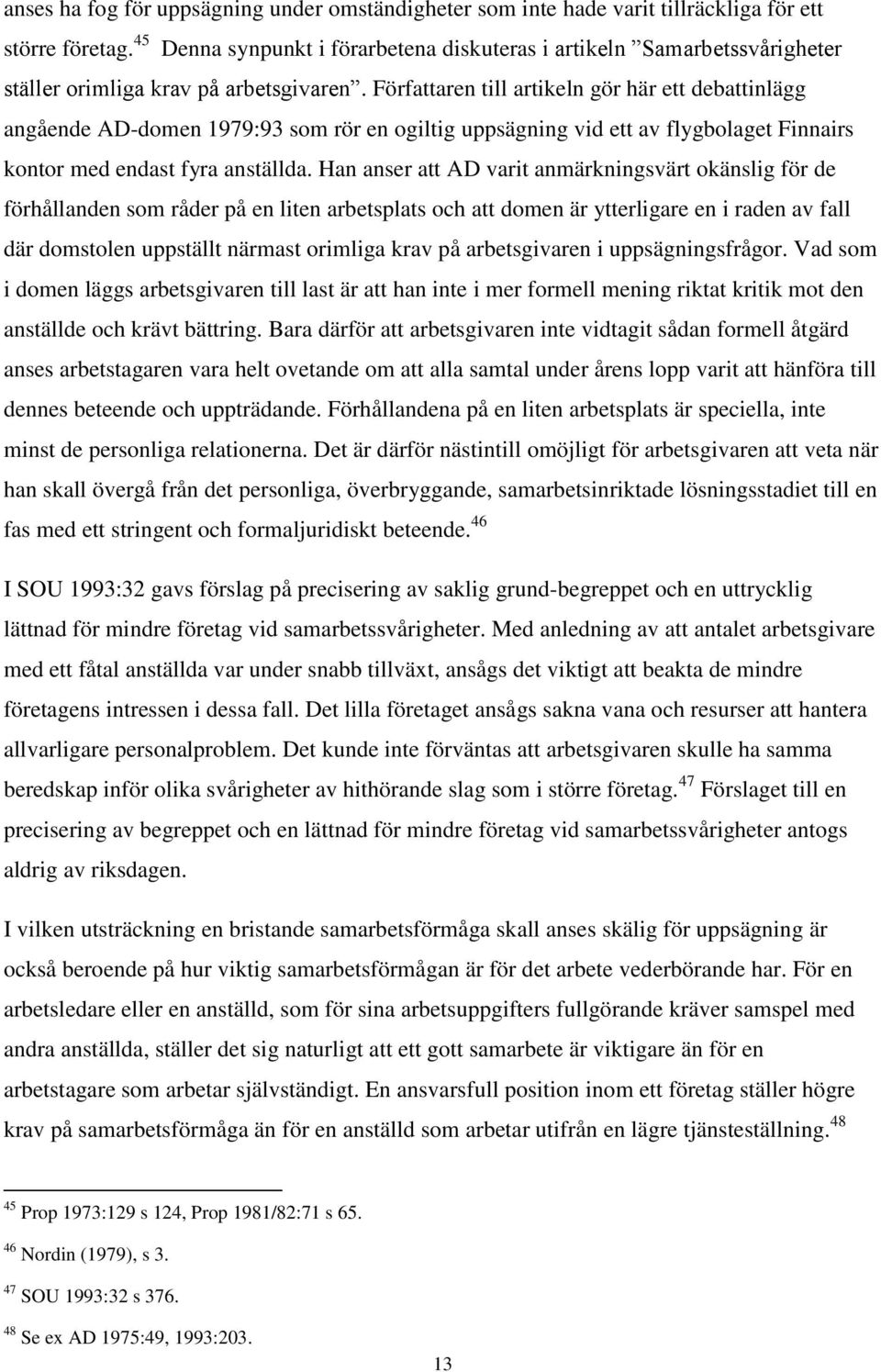 Författaren till artikeln gör här ett debattinlägg angående AD-domen 1979:93 som rör en ogiltig uppsägning vid ett av flygbolaget Finnairs kontor med endast fyra anställda.