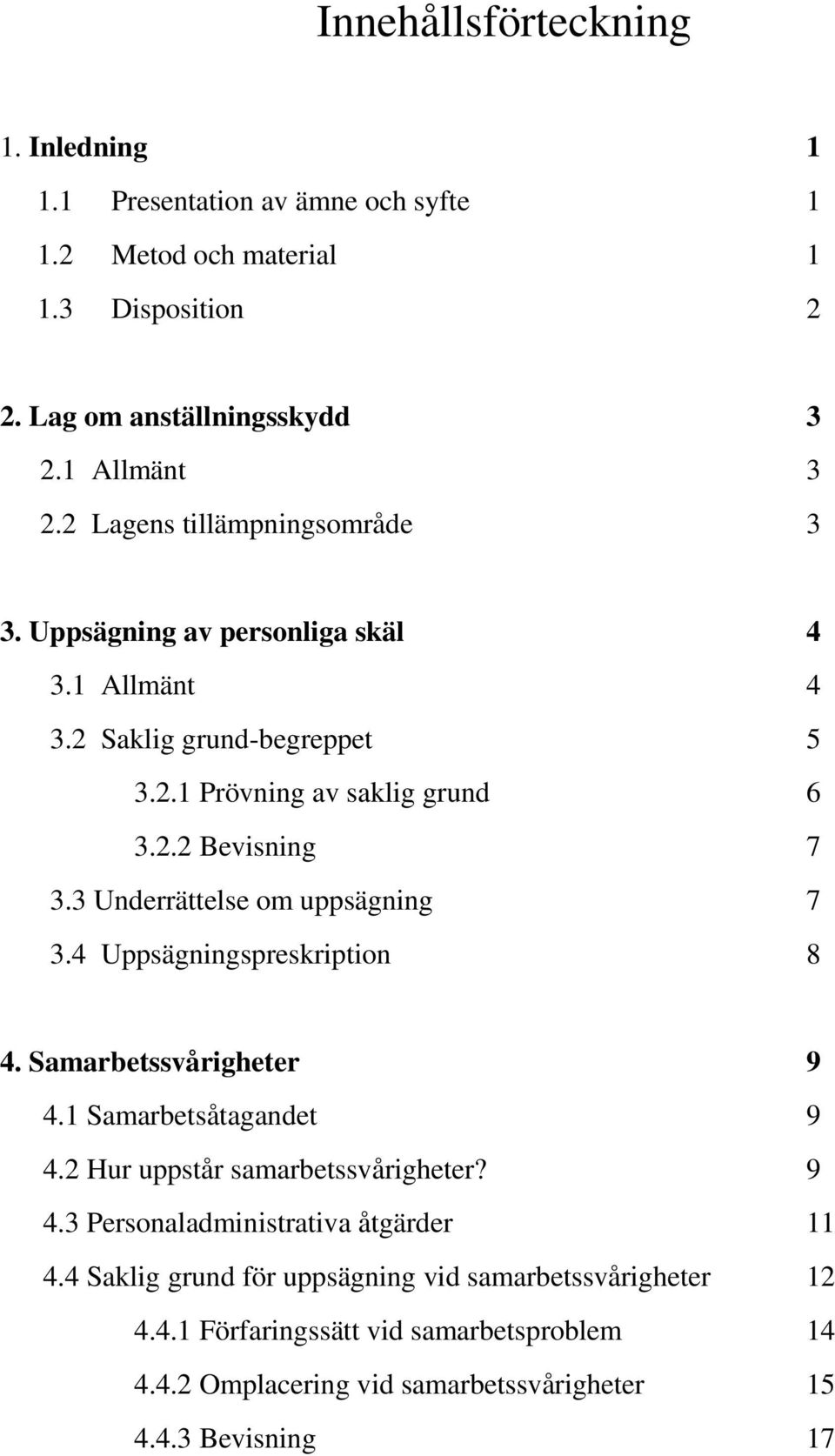 3 Underrättelse om uppsägning 7 3.4 Uppsägningspreskription 8 4. Samarbetssvårigheter 9 4.1 Samarbetsåtagandet 9 4.2 Hur uppstår samarbetssvårigheter? 9 4.3 Personaladministrativa åtgärder 11 4.