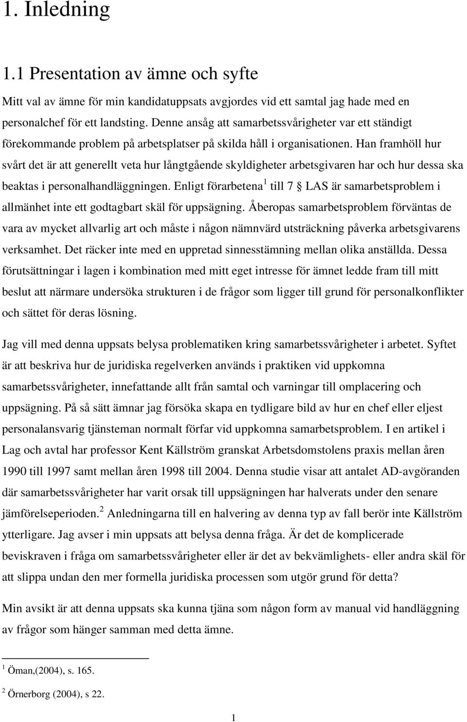 Han framhöll hur svårt det är att generellt veta hur långtgående skyldigheter arbetsgivaren har och hur dessa ska beaktas i personalhandläggningen.