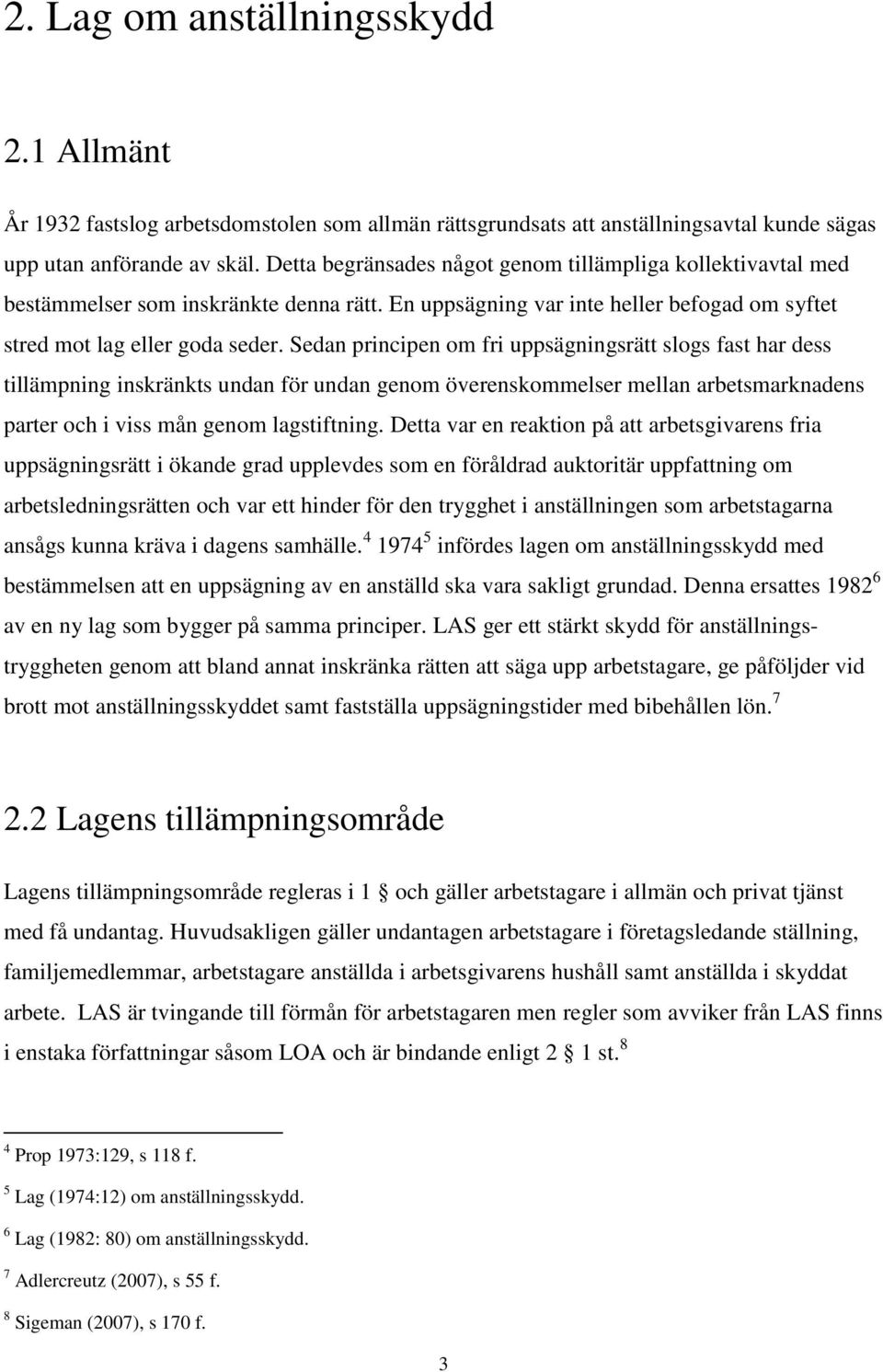 Sedan principen om fri uppsägningsrätt slogs fast har dess tillämpning inskränkts undan för undan genom överenskommelser mellan arbetsmarknadens parter och i viss mån genom lagstiftning.