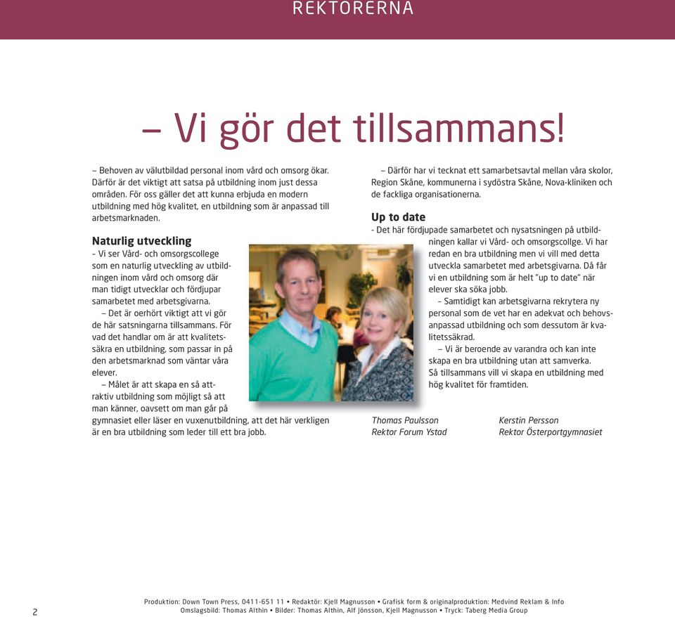 Naturlig utveckling Vi ser Vård- och omsorgscollege som en naturlig utveckling av utbildningen inom vård och om sorg där man tidigt utvecklar och fördjupar samarbetet med arbetsgivarna.