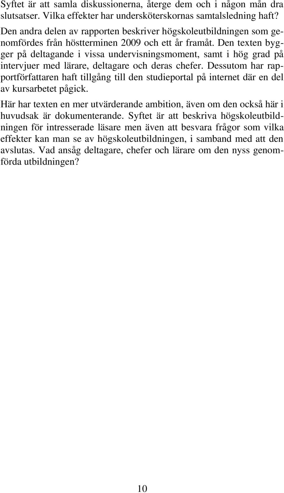 Den texten bygger på deltagande i vissa undervisningsmoment, samt i hög grad på intervjuer med lärare, deltagare och deras chefer.