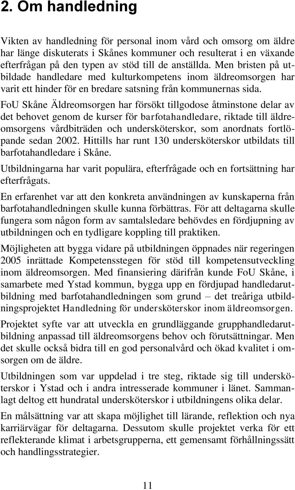 FoU Skåne Äldreomsorgen har försökt tillgodose åtminstone delar av det behovet genom de kurser för barfotahandledare, riktade till äldreomsorgens vårdbiträden och undersköterskor, som anordnats