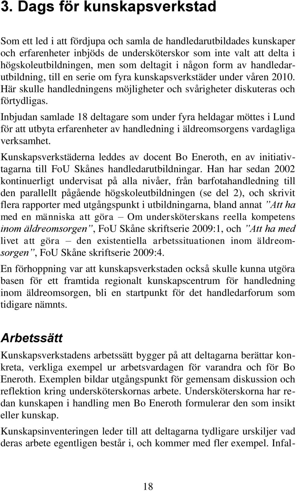 Inbjudan samlade 18 deltagare som under fyra heldagar möttes i Lund för att utbyta erfarenheter av handledning i äldreomsorgens vardagliga verksamhet.