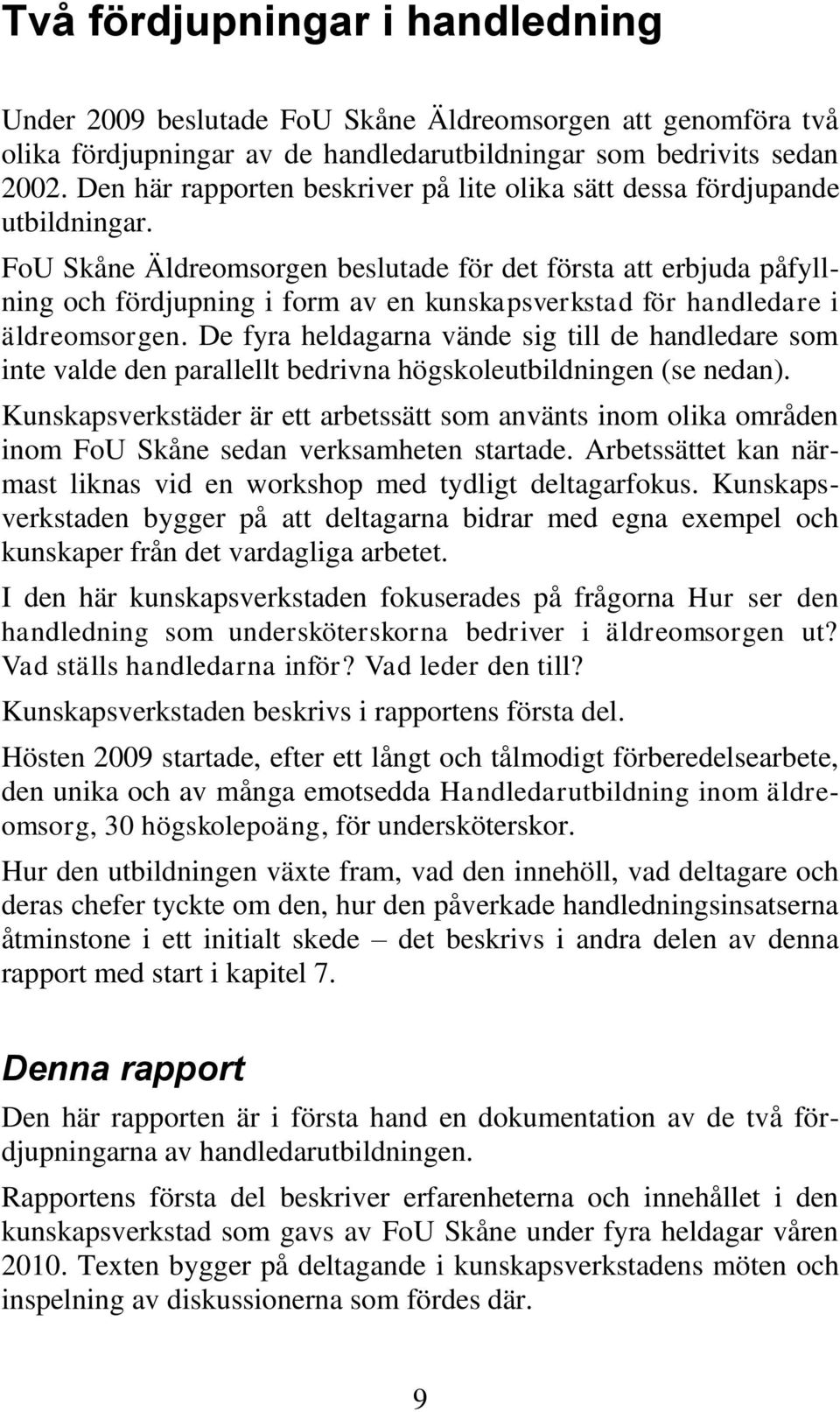 FoU Skåne Äldreomsorgen beslutade för det första att erbjuda påfyllning och fördjupning i form av en kunskapsverkstad för handledare i äldreomsorgen.