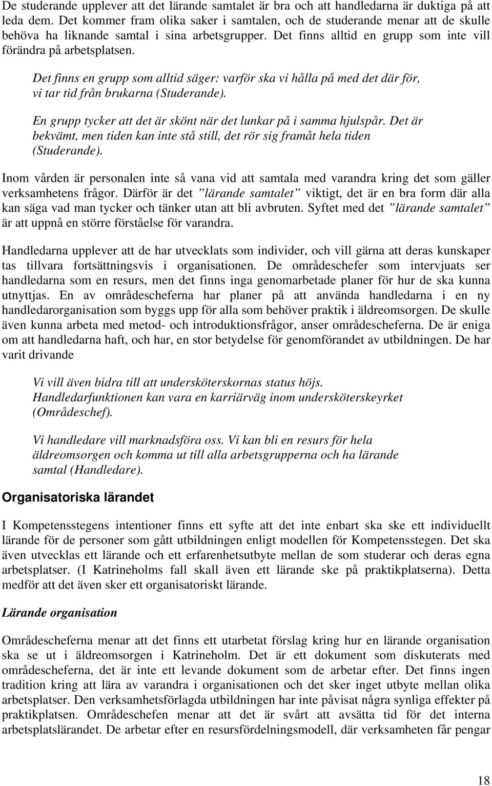 Det finns en grupp som alltid säger: varför ska vi hålla på med det där för, vi tar tid från brukarna (Studerande). En grupp tycker att det är skönt när det lunkar på i samma hjulspår.