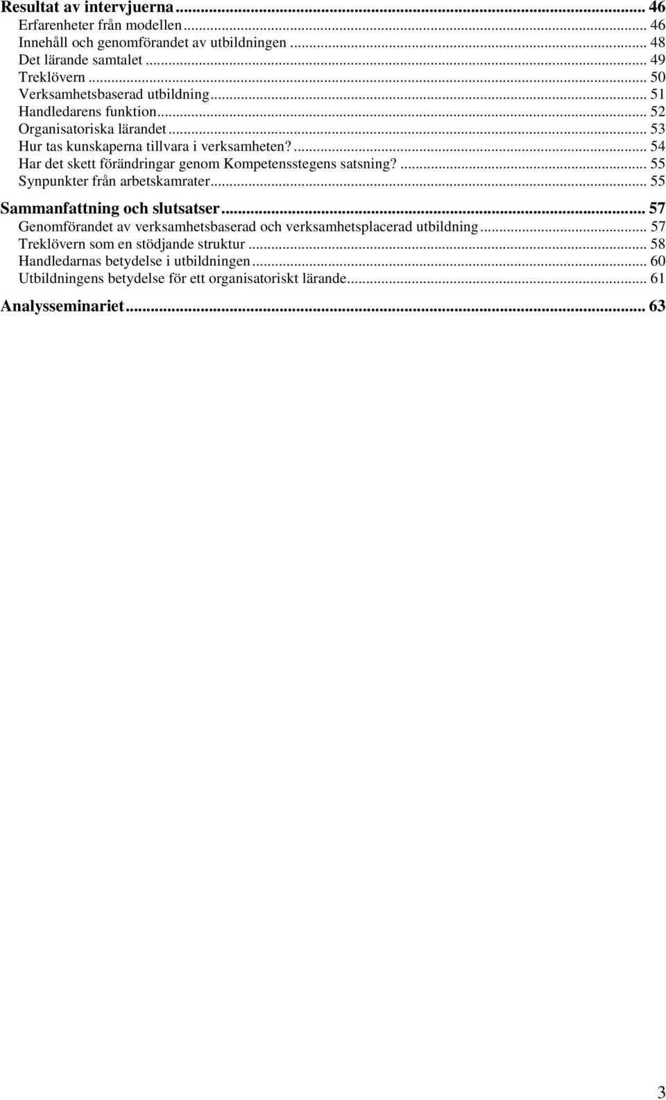 ... 54 Har det skett förändringar genom Kompetensstegens satsning?... 55 Synpunkter från arbetskamrater... 55 Sammanfattning och slutsatser.