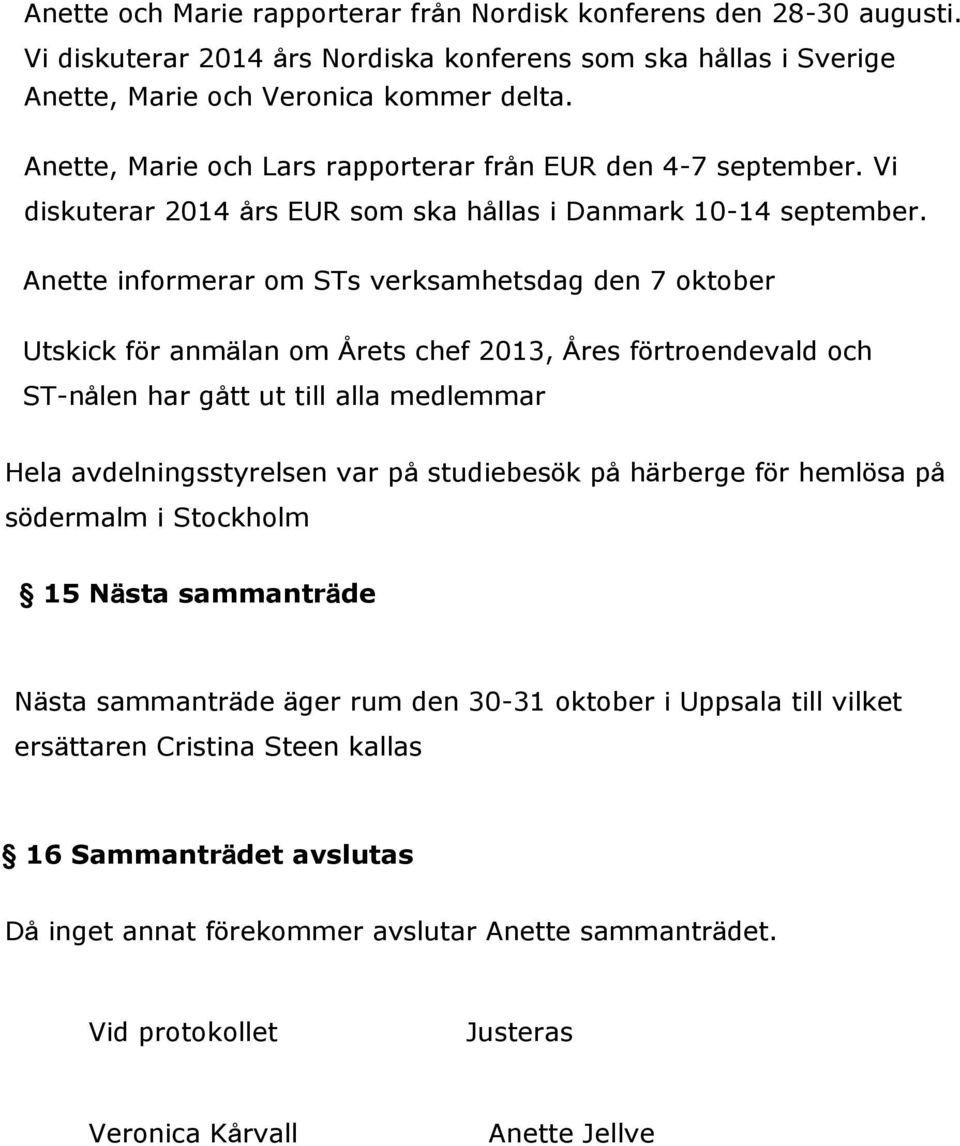Anette informerar om STs verksamhetsdag den 7 oktober Utskick för anmälan om Årets chef 2013, Åres förtroendevald och ST-nålen har gått ut till alla medlemmar Hela avdelningsstyrelsen var på