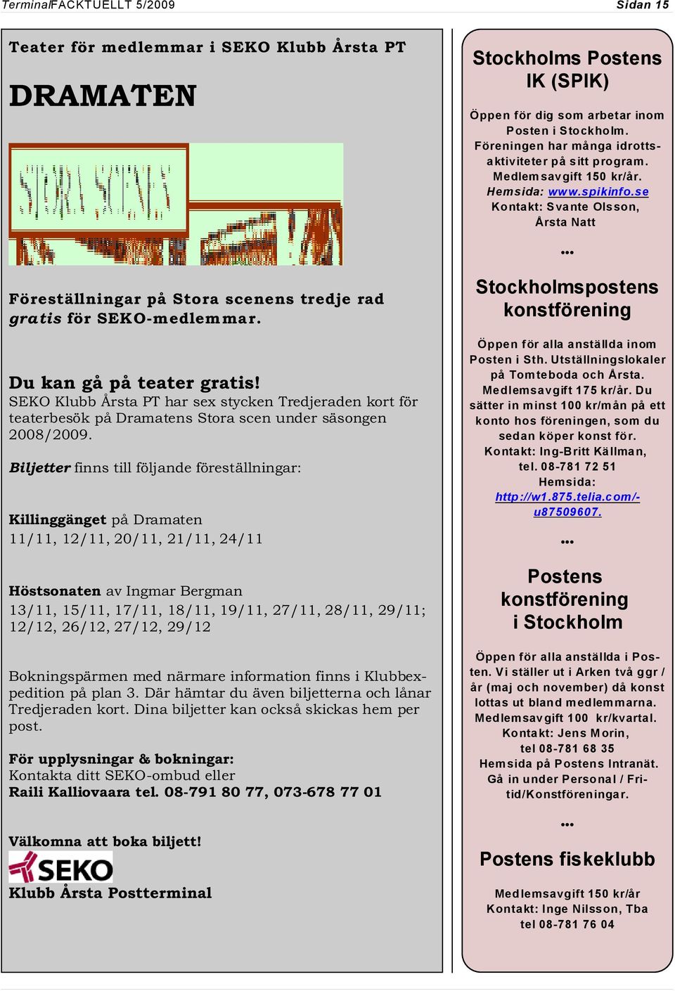 SEKO Klubb Årsta PT har sex stycken Tredjeraden kort för teaterbesök på Dramatens Stora scen under säsongen 2008/2009.