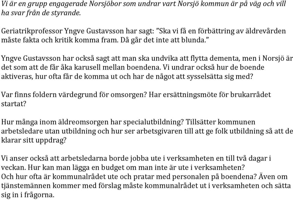 Yngve Gustavsson har också sagt att man ska undvika att flytta dementa, men i Norsjö är det som att de får åka karusell mellan boendena.