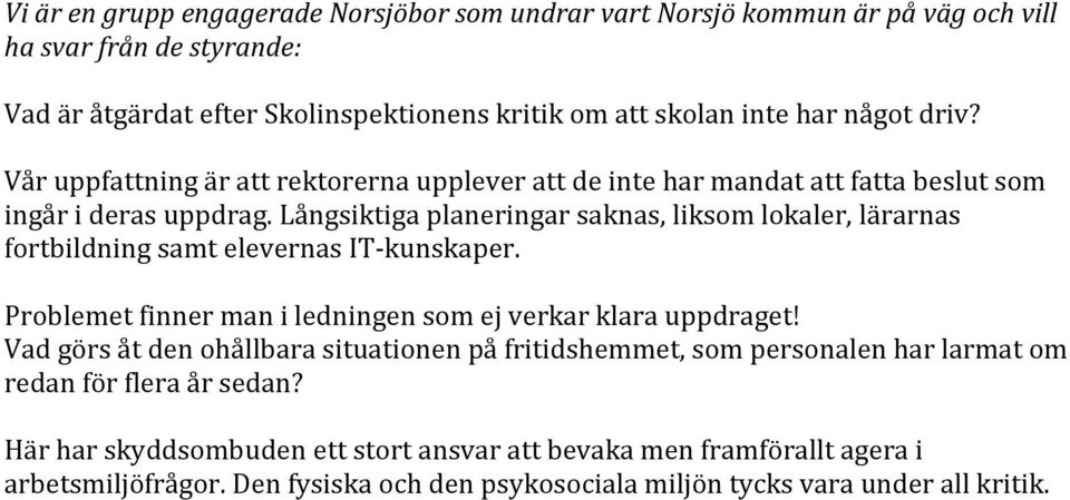 Långsiktiga planeringar saknas, liksom lokaler, lärarnas fortbildning samt elevernas IT-kunskaper. Problemet finner man i ledningen som ej verkar klara uppdraget!