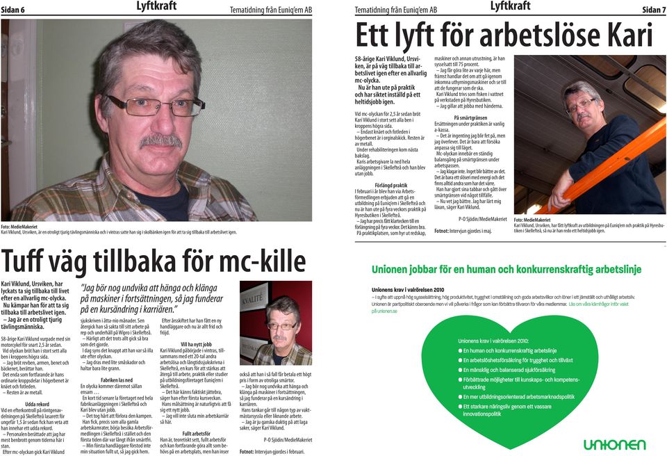 Förlängd praktik I februari i år blev han via Arbetsförmedlingen erbjuden att gå en utbildning på Euniq em i Skellefteå och nu är han ute på fyra veckors praktik på Hyresbutiken i Jag har precis fått